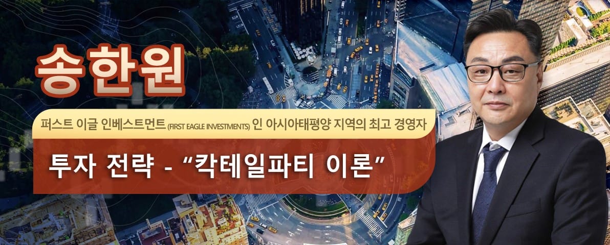 송한원, 퍼스트 이글 인베스트먼트 (First Eagle Investments) 아시아태평양 지역 최고 경영자로 임명 - '칵테일파티 이론’ 으로 새로운 투자 전략 발표