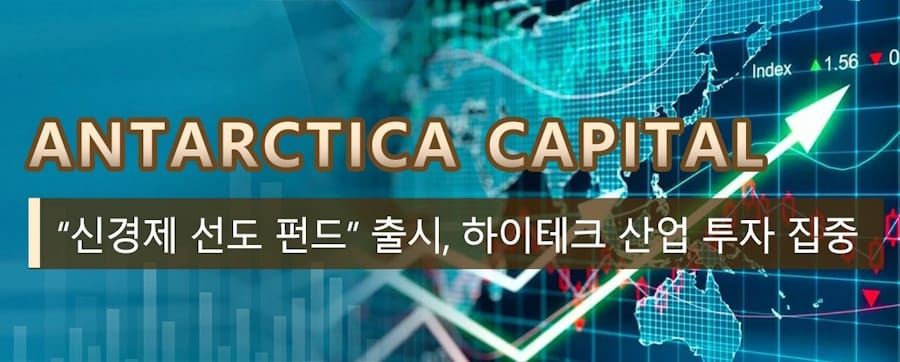 Antarctica Capital “신경제 선도 펀드” 출시, 하이테크 산업 투자 집중